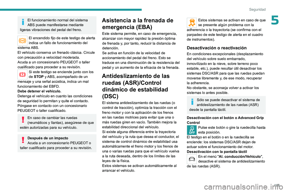 PEUGEOT EXPERT 2022 Manual del propietario (in Spanish) 105
Seguridad
5El funcionamiento normal del sistema
ABS puede manifestarse mediante
ligeras vibraciones del pedal del freno.
El encendido fijo de este testigo de alerta
indica un fallo de funcionam PEUGEOT EXPERT 2022 Manual del propietario (in Spanish) 105
Seguridad
5El funcionamiento normal del sistema
ABS puede manifestarse mediante
ligeras vibraciones del pedal del freno.
El encendido fijo de este testigo de alerta
indica un fallo de funcionam
