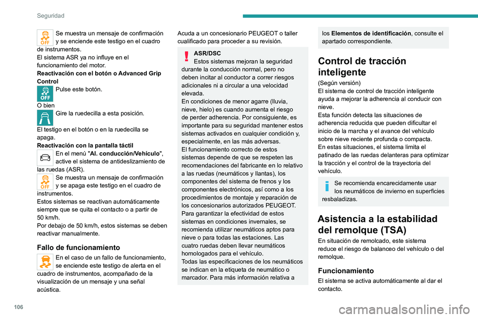 PEUGEOT EXPERT 2022  Manual del propietario (in Spanish) 106
Seguridad
Se muestra un mensaje de confirmación 
y se enciende este testigo en el cuadro 
de instrumentos.
El sistema ASR ya no influye en el 
funcionamiento del motor.
Reactivación con el botó