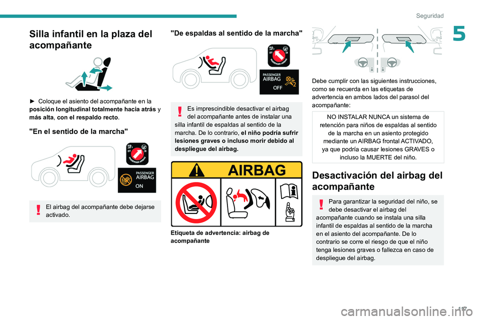 PEUGEOT EXPERT 2022 Manual del propietario (in Spanish) 11 7
Seguridad
5Silla infantil en la plaza del
acompañante
► Coloque el asiento del acompañante en la
posición longitudinal totalmente hacia atrás y
más alta
, con el respaldo recto.
PEUGEOT EXPERT 2022 Manual del propietario (in Spanish) 11 7
Seguridad
5Silla infantil en la plaza del
acompañante
► Coloque el asiento del acompañante en la
posición longitudinal totalmente hacia atrás y
más alta
, con el respaldo recto.