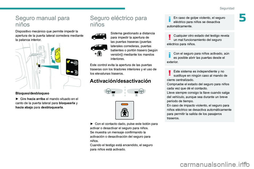 PEUGEOT EXPERT 2022 Manual del propietario (in Spanish) 143
Seguridad
5Seguro manual para
niños
Dispositivo mecánico que permite impedir la
apertura de la puerta lateral corredera mediante
la palanca interior.
Bloqueo/desbloqueo
► Gire hacia arr PEUGEOT EXPERT 2022 Manual del propietario (in Spanish) 143
Seguridad
5Seguro manual para
niños
Dispositivo mecánico que permite impedir la
apertura de la puerta lateral corredera mediante
la palanca interior.
Bloqueo/desbloqueo
► Gire hacia arr