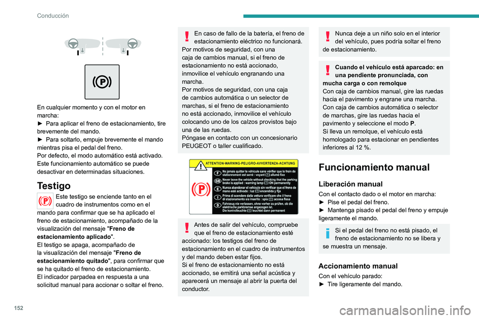PEUGEOT EXPERT 2022 Manual del propietario (in Spanish) 152
Conducción
En cualquier momento y con el motor en
marcha:
►
Para aplicar el freno de estacionamiento, tire
brevemente del mando.
►
Para soltarlo, empuje brevemente el mando
mi PEUGEOT EXPERT 2022 Manual del propietario (in Spanish) 152
Conducción
En cualquier momento y con el motor en
marcha:
►
Para aplicar el freno de estacionamiento, tire
brevemente del mando.
►
Para soltarlo, empuje brevemente el mando
mi