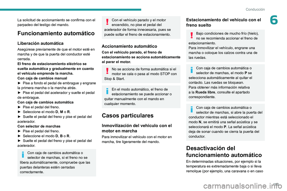 PEUGEOT EXPERT 2022 Manual del propietario (in Spanish) 153
Conducción
6La solicitud de accionamiento se confirma con el
parpadeo del testigo del mando.
Funcionamiento automático
Liberación automática
Asegúrese previamente de que el motor esté en
m PEUGEOT EXPERT 2022 Manual del propietario (in Spanish) 153
Conducción
6La solicitud de accionamiento se confirma con el
parpadeo del testigo del mando.
Funcionamiento automático
Liberación automática
Asegúrese previamente de que el motor esté en
m