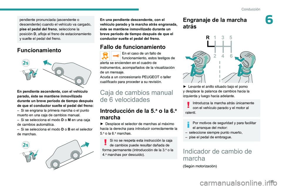 PEUGEOT EXPERT 2022 Manual del propietario (in Spanish) 155
Conducción
6pendiente pronunciada (ascendente o
descendente) cuando el vehículo va cargado,
pise el pedal del freno, seleccione la
posición D, afloje el freno de estacionamiento
y suelte e PEUGEOT EXPERT 2022 Manual del propietario (in Spanish) 155
Conducción
6pendiente pronunciada (ascendente o
descendente) cuando el vehículo va cargado,
pise el pedal del freno, seleccione la
posición D, afloje el freno de estacionamiento
y suelte e