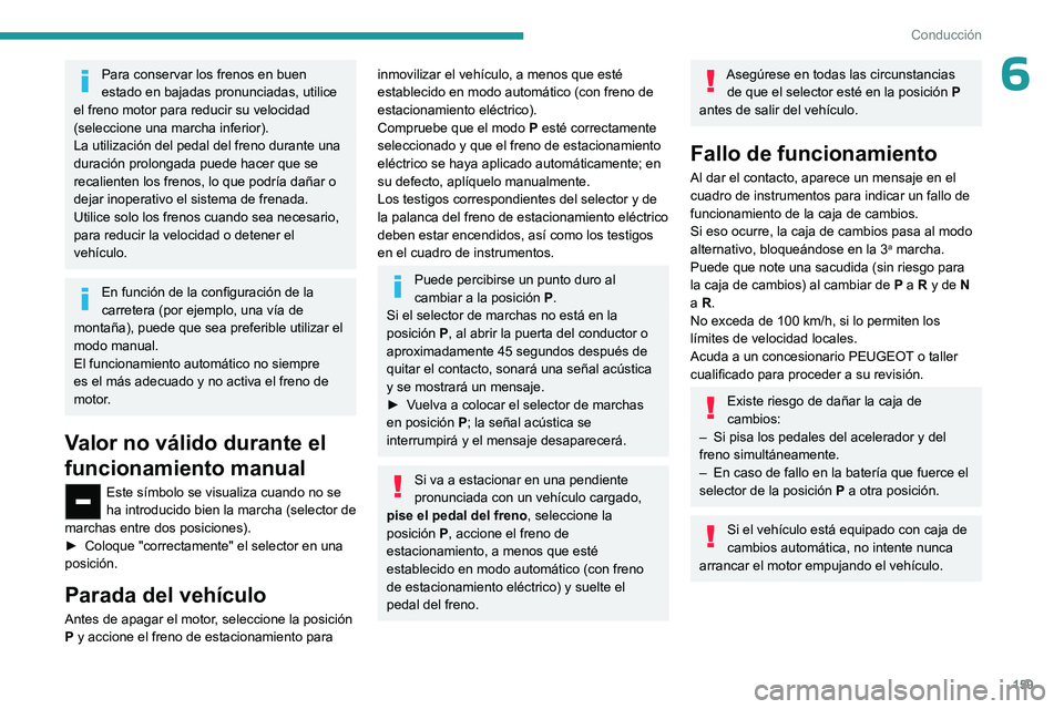 PEUGEOT EXPERT 2022 Manual del propietario (in Spanish) 159
Conducción
6Para conservar los frenos en buen
estado en bajadas pronunciadas, utilice
el freno motor para reducir su velocidad
(seleccione una marcha inferior).
La utilización del pedal del f PEUGEOT EXPERT 2022 Manual del propietario (in Spanish) 159
Conducción
6Para conservar los frenos en buen
estado en bajadas pronunciadas, utilice
el freno motor para reducir su velocidad
(seleccione una marcha inferior).
La utilización del pedal del f