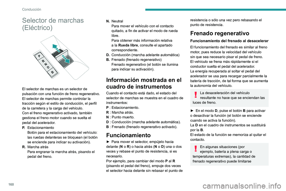 PEUGEOT EXPERT 2022 Manual del propietario (in Spanish) 160
Conducción
Selector de marchas
(Eléctrico)
El selector de marchas es un selector de
pulsación con una función de freno regenerativo.
El selector de marchas permite controlar la
tracció PEUGEOT EXPERT 2022 Manual del propietario (in Spanish) 160
Conducción
Selector de marchas
(Eléctrico)
El selector de marchas es un selector de
pulsación con una función de freno regenerativo.
El selector de marchas permite controlar la
tracció