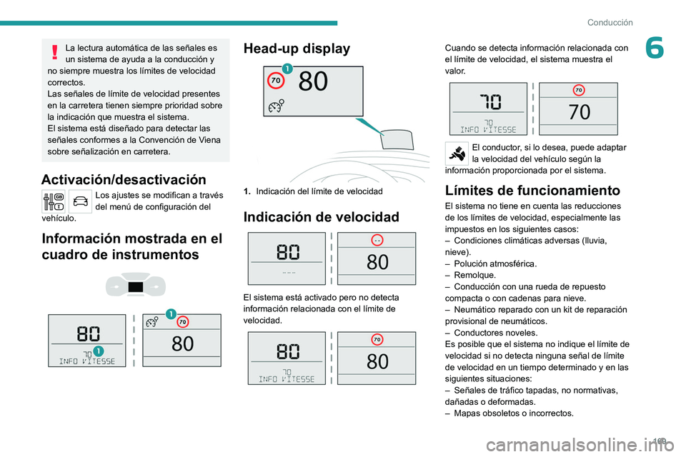 PEUGEOT EXPERT 2022 Manual del propietario (in Spanish) 169
Conducción
6La lectura automática de las señales es
un sistema de ayuda a la conducción y
no siempre muestra los límites de velocidad
correctos.
Las señales de límite de velocidad presen PEUGEOT EXPERT 2022 Manual del propietario (in Spanish) 169
Conducción
6La lectura automática de las señales es
un sistema de ayuda a la conducción y
no siempre muestra los límites de velocidad
correctos.
Las señales de límite de velocidad presen