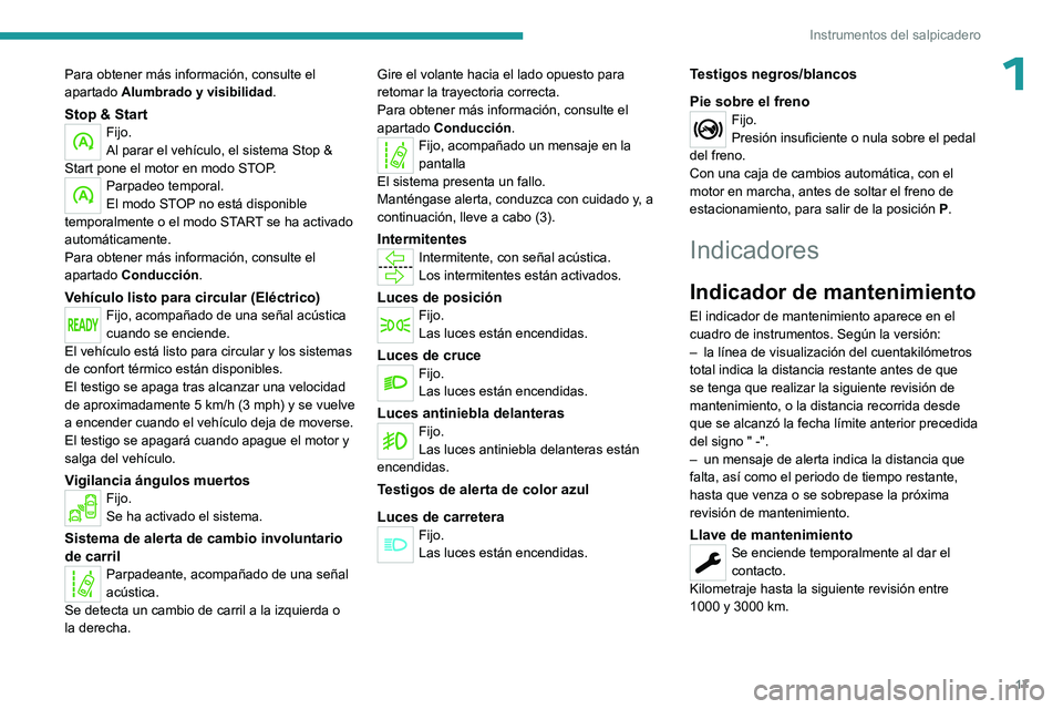 PEUGEOT EXPERT 2022  Manual del propietario (in Spanish) 17
Instrumentos del salpicadero
1Para obtener más información, consulte el 
apartado Alumbrado y visibilidad .
Stop & StartFijo.
Al parar el vehículo, el sistema Stop & 
Start pone el motor en modo