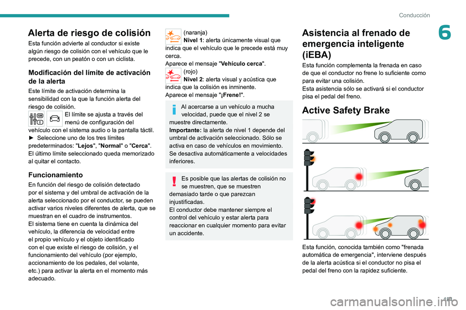 PEUGEOT EXPERT 2022 Manual del propietario (in Spanish) 181
Conducción
6Alerta de riesgo de colisión
Esta función advierte al conductor si existe
algún riesgo de colisión con el vehÃculo que le
precede, con un peatón o con un ciclista.
Modificacià PEUGEOT EXPERT 2022 Manual del propietario (in Spanish) 181
Conducción
6Alerta de riesgo de colisión
Esta función advierte al conductor si existe
algún riesgo de colisión con el vehÃculo que le
precede, con un peatón o con un ciclista.
ModificaciÃ