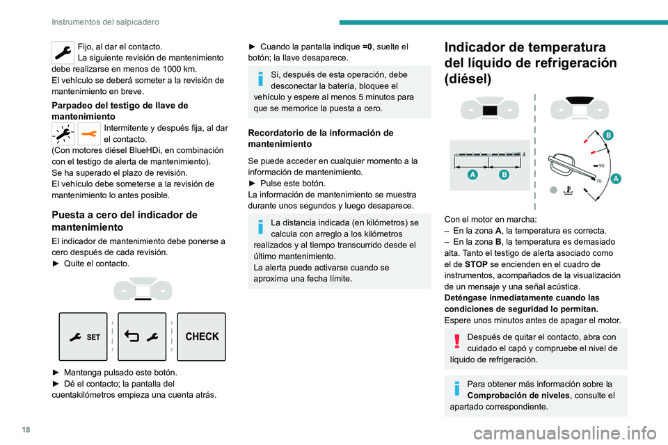 PEUGEOT EXPERT 2022  Manual del propietario (in Spanish) 18
Instrumentos del salpicadero
Fijo, al dar el contacto.
La siguiente revisión de mantenimiento 
debe realizarse en menos de 1000 km.
El vehículo se deberá someter a la revisión de 
mantenimiento