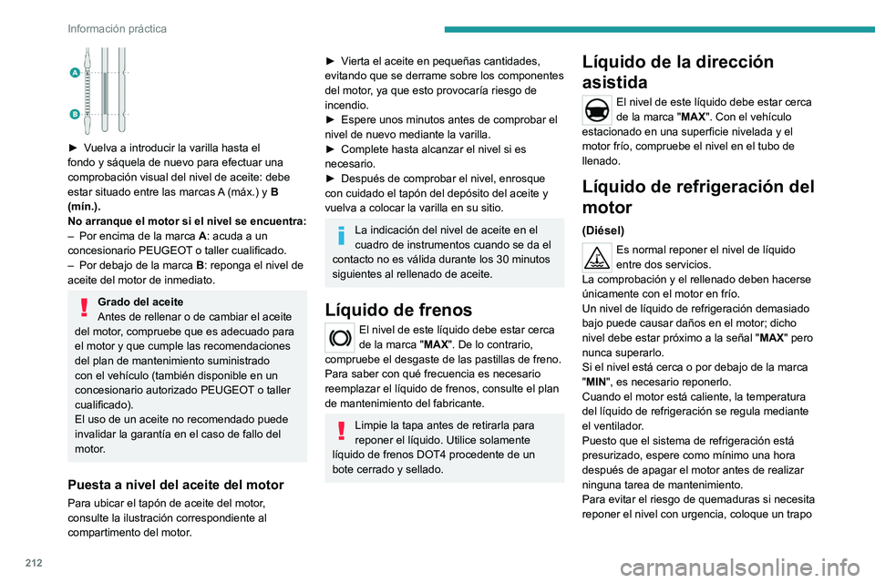 PEUGEOT EXPERT 2022  Manual del propietario (in Spanish) 212
Información práctica
 
► Vuelva a introducir la varilla hasta el 
fondo y sáquela de nuevo para efectuar una 
comprobación visual del nivel de aceite: debe 
estar situado entre las marcas 
A