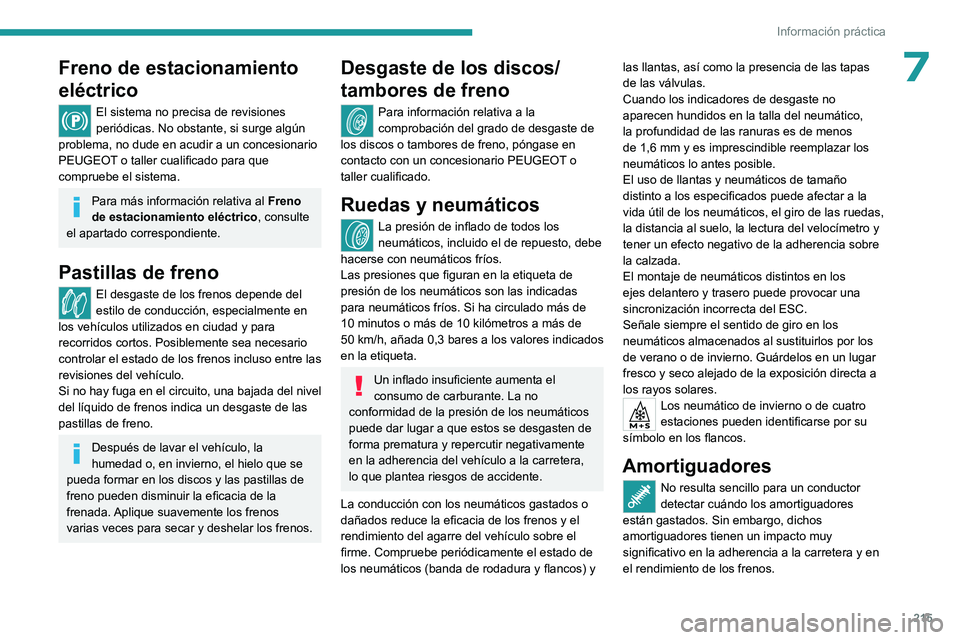 PEUGEOT EXPERT 2022  Manual del propietario (in Spanish) 215
Información práctica
7Freno de estacionamiento 
eléctrico
El sistema no precisa de revisiones 
periódicas. No obstante, si surge algún 
problema, no dude en acudir a un concesionario 
PEUGEOT