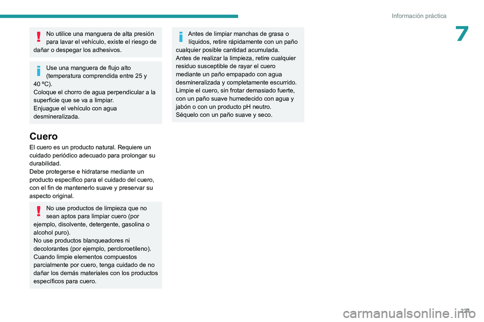PEUGEOT EXPERT 2022 Manual del propietario (in Spanish) 221
Información práctica
7No utilice una manguera de alta presión
para lavar el vehículo, existe el riesgo de
dañar o despegar los adhesivos.
Use una manguera de flujo alto
(temperatura compre PEUGEOT EXPERT 2022 Manual del propietario (in Spanish) 221
Información práctica
7No utilice una manguera de alta presión
para lavar el vehículo, existe el riesgo de
dañar o despegar los adhesivos.
Use una manguera de flujo alto
(temperatura compre