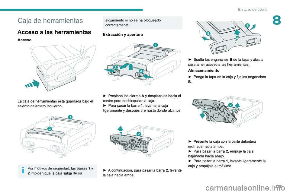 PEUGEOT EXPERT 2022 Manual del propietario (in Spanish) 223
En caso de avería
8Caja de herramientas
Acceso a las herramientas
Acceso
La caja de herramientas está guardada bajo el
asiento delantero izquierdo.
Por motivos de seguridad, las barras 1 PEUGEOT EXPERT 2022 Manual del propietario (in Spanish) 223
En caso de avería
8Caja de herramientas
Acceso a las herramientas
Acceso
La caja de herramientas está guardada bajo el
asiento delantero izquierdo.
Por motivos de seguridad, las barras 1