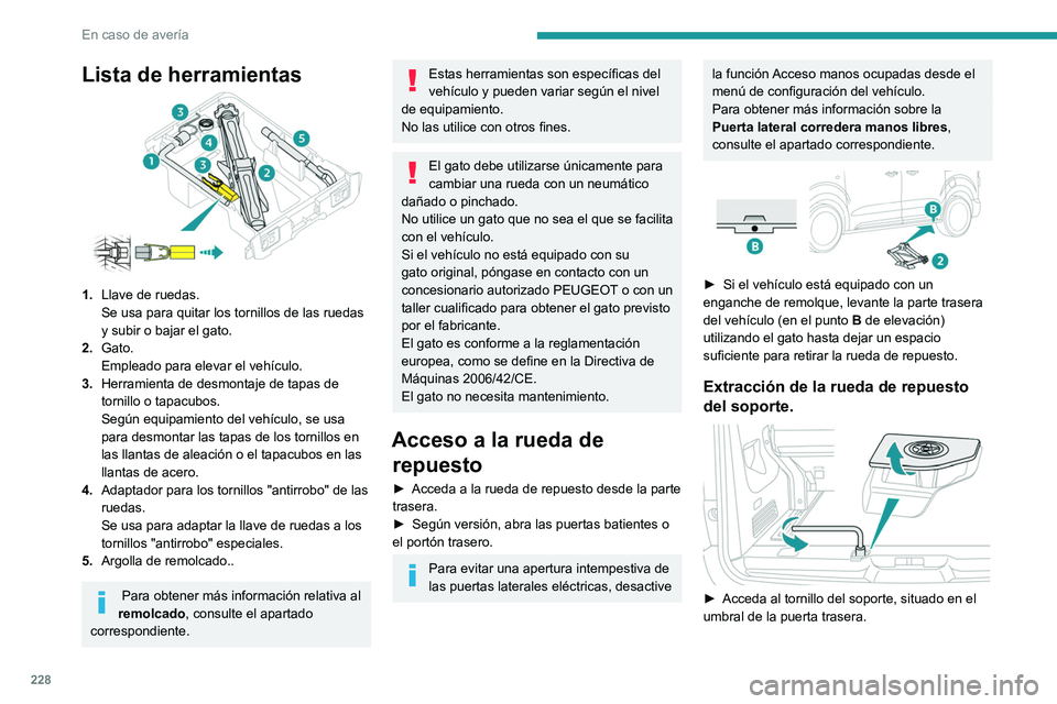 PEUGEOT EXPERT 2022 Manual del propietario (in Spanish) 228
En caso de avería
Lista de herramientas
1.Llave de ruedas.
Se usa para quitar los tornillos de las ruedas
y subir o bajar el gato.
2. Gato.
Empleado para elevar el vehículo.
3. Herramienta de d PEUGEOT EXPERT 2022 Manual del propietario (in Spanish) 228
En caso de avería
Lista de herramientas
1.Llave de ruedas.
Se usa para quitar los tornillos de las ruedas
y subir o bajar el gato.
2. Gato.
Empleado para elevar el vehículo.
3. Herramienta de d