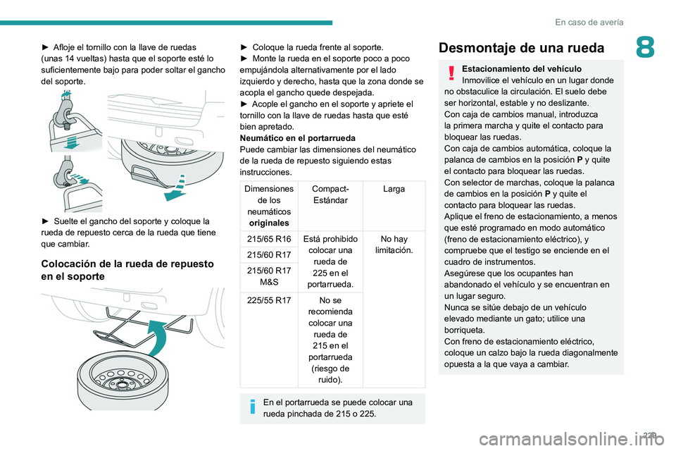 PEUGEOT EXPERT 2022 Manual del propietario (in Spanish) 229
En caso de averÃa
8â–º Afloje el tornillo con la llave de ruedas
(unas 14 vueltas) hasta que el soporte esté lo
suficientemente bajo para poder soltar el gancho
del soporte.
â–º Suelte el PEUGEOT EXPERT 2022 Manual del propietario (in Spanish) 229
En caso de averÃa
8â–º Afloje el tornillo con la llave de ruedas
(unas 14 vueltas) hasta que el soporte esté lo
suficientemente bajo para poder soltar el gancho
del soporte.
â–º Suelte el