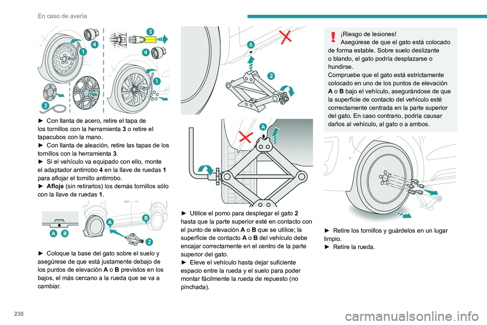 PEUGEOT EXPERT 2022 Manual del propietario (in Spanish) 230
En caso de averÃa
â–º Con llanta de acero, retire el tapa de
los tornillos con la herramienta 3
o retire el
tapacubos con la mano.
â–º
Con llanta de aleación, retire las tapas de los
to PEUGEOT EXPERT 2022 Manual del propietario (in Spanish) 230
En caso de averÃa
â–º Con llanta de acero, retire el tapa de
los tornillos con la herramienta 3
o retire el
tapacubos con la mano.
â–º
Con llanta de aleación, retire las tapas de los
to