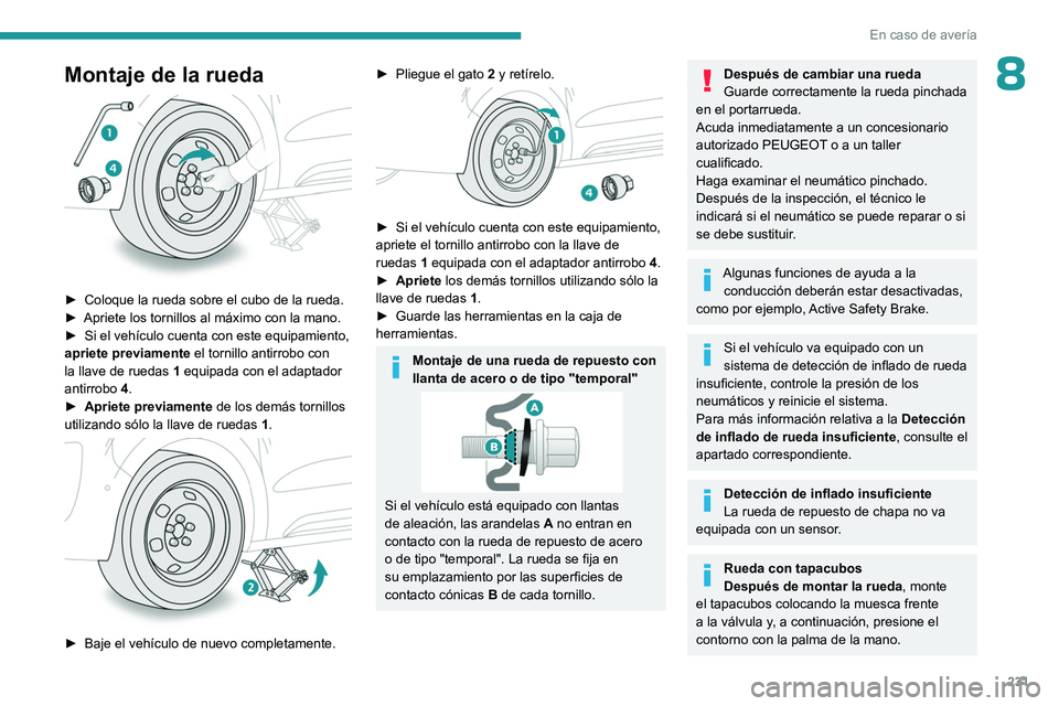PEUGEOT EXPERT 2022 Manual del propietario (in Spanish) 231
En caso de averÃa
8Montaje de la rueda
â–º Coloque la rueda sobre el cubo de la rueda.
► Apriete los tornillos al máximo con la mano.
â–º
Si el vehÃculo cuenta con este equipamiento,
a PEUGEOT EXPERT 2022 Manual del propietario (in Spanish) 231
En caso de averÃa
8Montaje de la rueda
â–º Coloque la rueda sobre el cubo de la rueda.
► Apriete los tornillos al máximo con la mano.
â–º
Si el vehÃculo cuenta con este equipamiento,
a