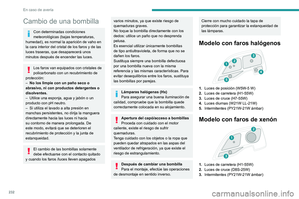 PEUGEOT EXPERT 2022 Manual del propietario (in Spanish) 232
En caso de averÃa
Cambio de una bombilla
Con determinadas condiciones
meteorológicas (bajas temperaturas,
humedad), es normal la aparición de vaho en
la cara interior del cristal de los faro PEUGEOT EXPERT 2022 Manual del propietario (in Spanish) 232
En caso de averÃa
Cambio de una bombilla
Con determinadas condiciones
meteorológicas (bajas temperaturas,
humedad), es normal la aparición de vaho en
la cara interior del cristal de los faro