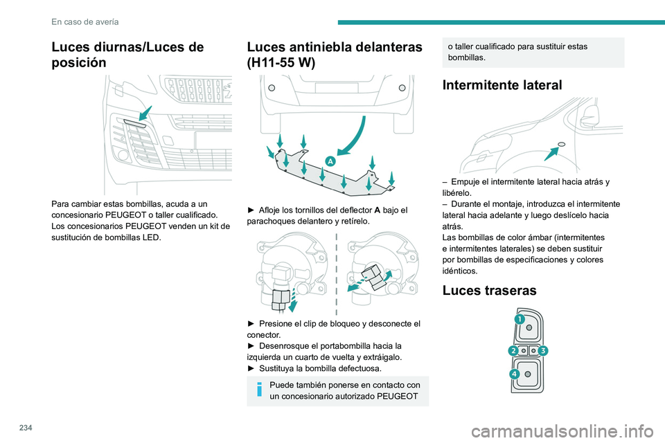 PEUGEOT EXPERT 2022 Manual del propietario (in Spanish) 234
En caso de averÃa
Luces diurnas/Luces de
posición
Para cambiar estas bombillas, acuda a un
concesionario PEUGEOT o taller cualificado.
Los concesionarios PEUGEOT venden un kit de
sustituc PEUGEOT EXPERT 2022 Manual del propietario (in Spanish) 234
En caso de averÃa
Luces diurnas/Luces de
posición
Para cambiar estas bombillas, acuda a un
concesionario PEUGEOT o taller cualificado.
Los concesionarios PEUGEOT venden un kit de
sustituc