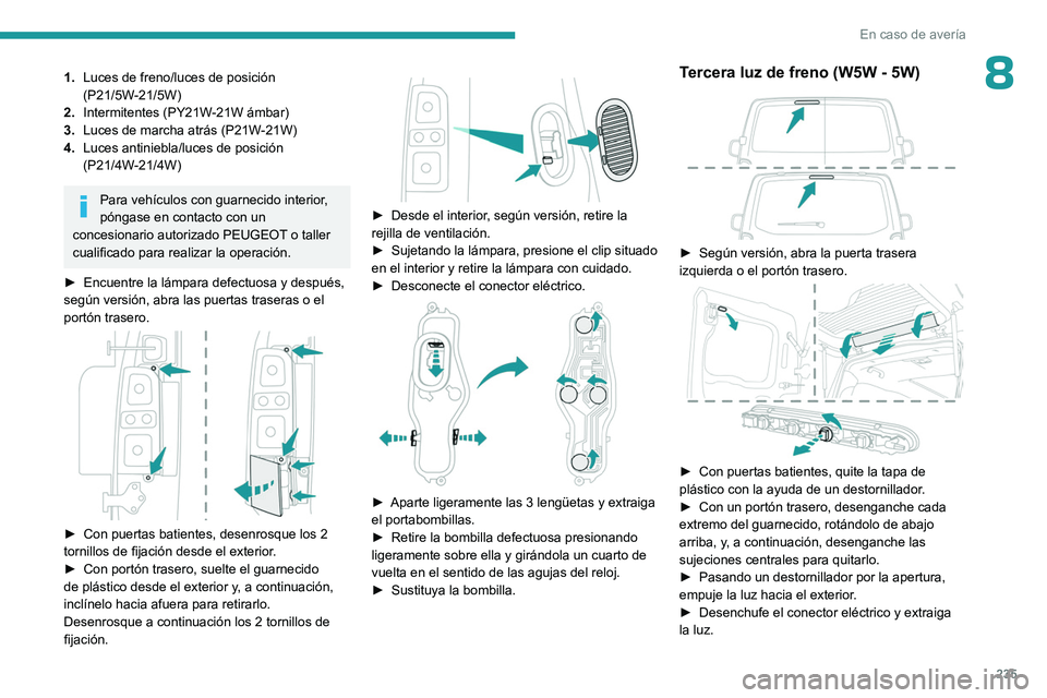 PEUGEOT EXPERT 2022 Manual del propietario (in Spanish) 235
En caso de averÃa
81.Luces de freno/luces de posición
(P21/5W-21/5W)
2. Intermitentes (PY21W-21W ámbar)
3. Luces de marcha atrás (P21W-21W)
4. Luces antiniebla/luces de posición
(P21/4W-21/ PEUGEOT EXPERT 2022 Manual del propietario (in Spanish) 235
En caso de averÃa
81.Luces de freno/luces de posición
(P21/5W-21/5W)
2. Intermitentes (PY21W-21W ámbar)
3. Luces de marcha atrás (P21W-21W)
4. Luces antiniebla/luces de posición
(P21/4W-21/