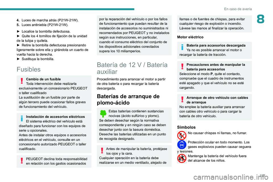 PEUGEOT EXPERT 2022 Manual del propietario (in Spanish) 237
En caso de averÃa
84.Luces de marcha atrás (P21W-21W).
5. Luces antiniebla (P21W-21W).
â–º
Localice la bombilla defectuosa.
â–º
Quite los 4 tornillos de fijación de la unidad
de la tulipa PEUGEOT EXPERT 2022 Manual del propietario (in Spanish) 237
En caso de averÃa
84.Luces de marcha atrás (P21W-21W).
5. Luces antiniebla (P21W-21W).
â–º
Localice la bombilla defectuosa.
â–º
Quite los 4 tornillos de fijación de la unidad
de la tulipa