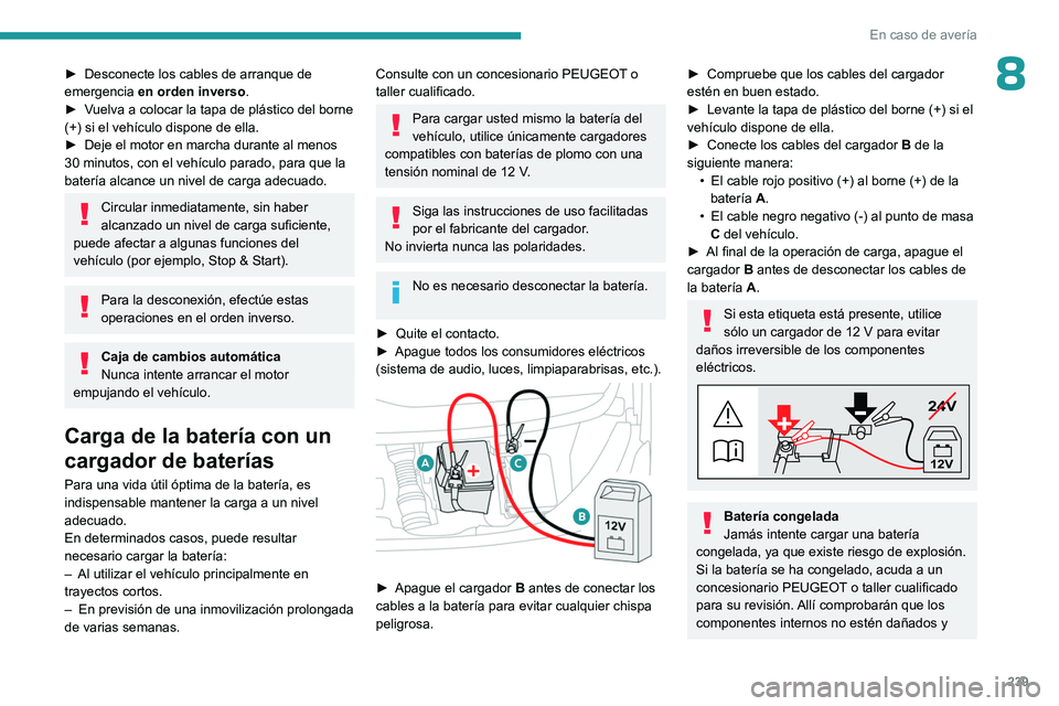 PEUGEOT EXPERT 2022 Manual del propietario (in Spanish) 239
En caso de averÃa
8â–º Desconecte los cables de arranque de
emergencia en orden inverso
.
â–º
V
uelva a colocar la tapa de plástico del borne
(+) si el vehÃculo dispone de ella.
â–º
Dej PEUGEOT EXPERT 2022 Manual del propietario (in Spanish) 239
En caso de averÃa
8â–º Desconecte los cables de arranque de
emergencia en orden inverso
.
â–º
V
uelva a colocar la tapa de plástico del borne
(+) si el vehÃculo dispone de ella.
â–º
Dej
