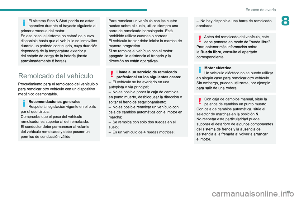 PEUGEOT EXPERT 2022 Manual del propietario (in Spanish) 241
En caso de averÃa
8El sistema Stop & Start podrÃa no estar
operativo durante el trayecto siguiente al
primer arranque del motor.
En ese caso, el sistema no estará de nuevo
disponible hasta q PEUGEOT EXPERT 2022 Manual del propietario (in Spanish) 241
En caso de averÃa
8El sistema Stop & Start podrÃa no estar
operativo durante el trayecto siguiente al
primer arranque del motor.
En ese caso, el sistema no estará de nuevo
disponible hasta q