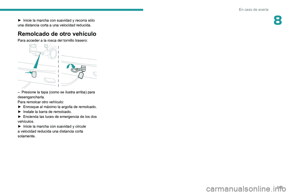 PEUGEOT EXPERT 2022 Manual del propietario (in Spanish) 243
En caso de averÃa
8► Inicie la marcha con suavidad y recorra sólo
una distancia corta a una velocidad reducida.
Remolcado de otro vehÃculo
Para acceder a la rosca del tornillo trasero:
†PEUGEOT EXPERT 2022 Manual del propietario (in Spanish) 243
En caso de averÃa
8► Inicie la marcha con suavidad y recorra sólo
una distancia corta a una velocidad reducida.
Remolcado de otro vehÃculo
Para acceder a la rosca del tornillo trasero:
â€