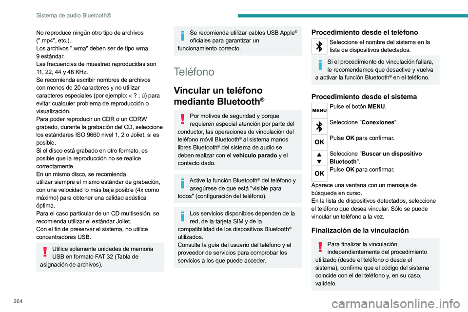 PEUGEOT EXPERT 2022  Manual del propietario (in Spanish) 264
Sistema de audio Bluetooth®
No reproduce ningún otro tipo de archivos 
(".mp4", etc.).
Los archivos ".wma" deben ser de tipo wma 
9  estándar.
Las frecuencias de muestreo reprod