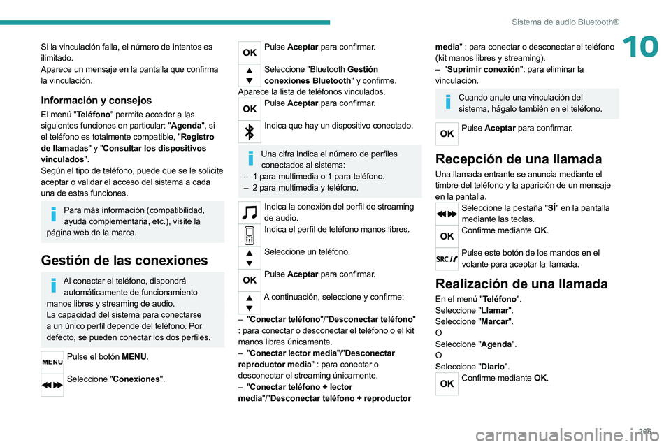 PEUGEOT EXPERT 2022  Manual del propietario (in Spanish) 265
Sistema de audio Bluetooth®
10Si la vinculación falla, el número de intentos es 
ilimitado.
Aparece un mensaje en la pantalla que confirma 
la vinculación.
Información y consejos
El menú 