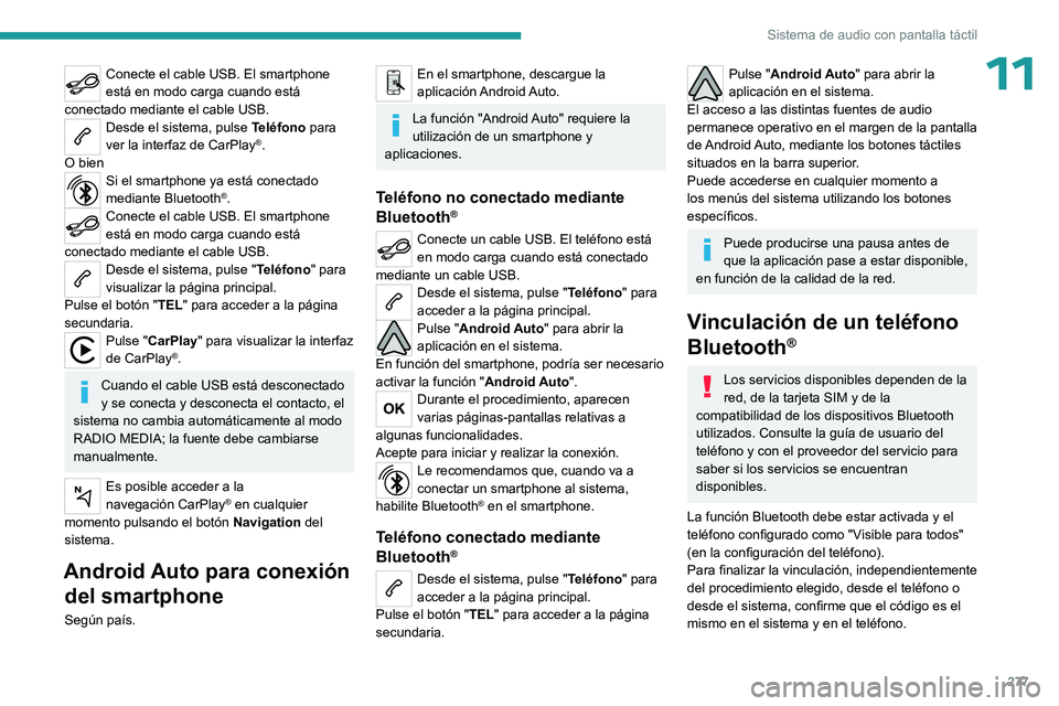 PEUGEOT EXPERT 2022 Manual del propietario (in Spanish) 277
Sistema de audio con pantalla táctil
11Conecte el cable USB. El smartphone
está en modo carga cuando está
conectado mediante el cable USB.
Desde el sistema, pulse Teléfono para
ver la inter PEUGEOT EXPERT 2022 Manual del propietario (in Spanish) 277
Sistema de audio con pantalla táctil
11Conecte el cable USB. El smartphone
está en modo carga cuando está
conectado mediante el cable USB.
Desde el sistema, pulse Teléfono para
ver la inter