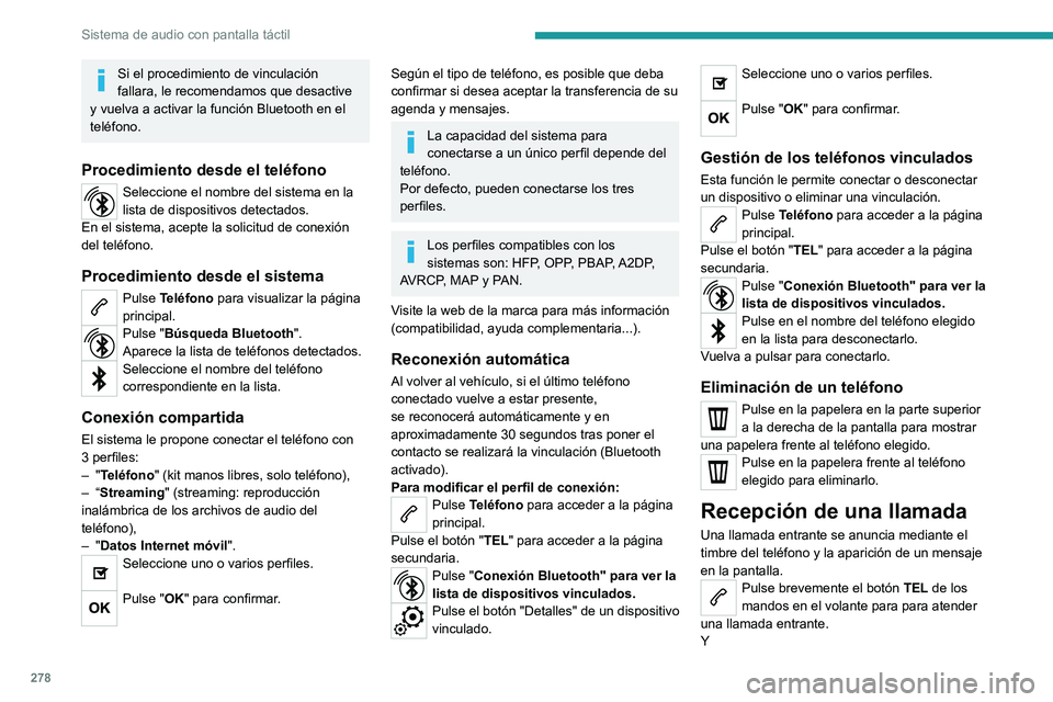 PEUGEOT EXPERT 2022 Manual del propietario (in Spanish) 278
Sistema de audio con pantalla táctil
Si el procedimiento de vinculación
fallara, le recomendamos que desactive
y vuelva a activar la función Bluetooth en el
teléfono.
Procedimiento desde el PEUGEOT EXPERT 2022 Manual del propietario (in Spanish) 278
Sistema de audio con pantalla táctil
Si el procedimiento de vinculación
fallara, le recomendamos que desactive
y vuelva a activar la función Bluetooth en el
teléfono.
Procedimiento desde el