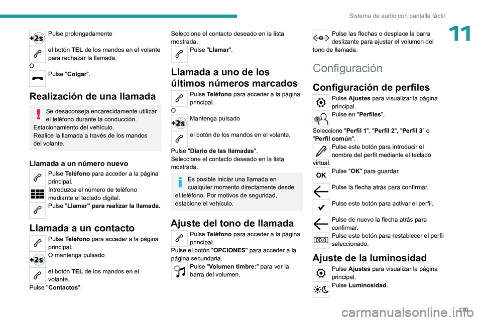 PEUGEOT EXPERT 2022 Manual del propietario (in Spanish) 279
Sistema de audio con pantalla táctil
11Pulse prolongadamente
el botón TEL de los mandos en el volante
para rechazar la llamada.
O
Pulse "Colgar".
Realización de una llamada
Se desaco PEUGEOT EXPERT 2022 Manual del propietario (in Spanish) 279
Sistema de audio con pantalla táctil
11Pulse prolongadamente
el botón TEL de los mandos en el volante
para rechazar la llamada.
O
Pulse "Colgar".
Realización de una llamada
Se desaco