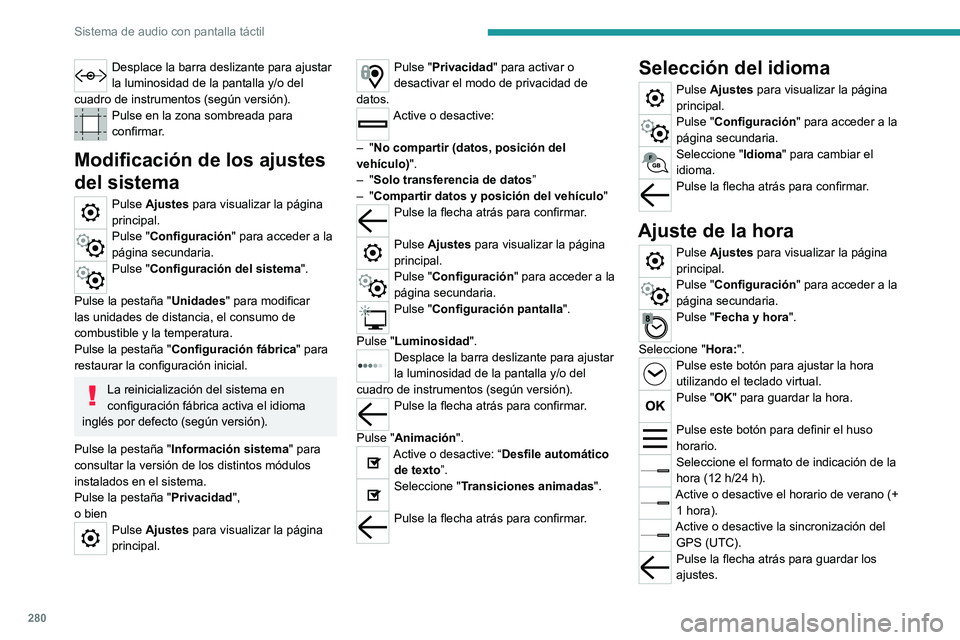 PEUGEOT EXPERT 2022 Manual del propietario (in Spanish) 280
Sistema de audio con pantalla táctil
Desplace la barra deslizante para ajustar
la luminosidad de la pantalla y/o del
cuadro de instrumentos (según versión).
Pulse en la zona sombreada para
c PEUGEOT EXPERT 2022 Manual del propietario (in Spanish) 280
Sistema de audio con pantalla táctil
Desplace la barra deslizante para ajustar
la luminosidad de la pantalla y/o del
cuadro de instrumentos (según versión).
Pulse en la zona sombreada para
c