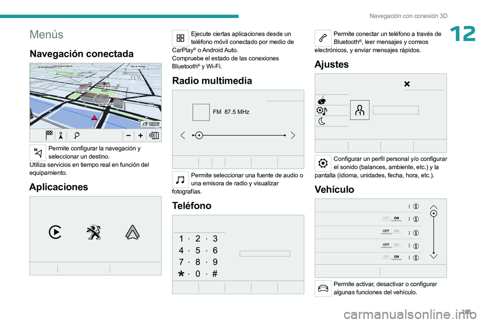 PEUGEOT EXPERT 2022 Manual del propietario (in Spanish) 285
Navegación con conexión 3D
12Menús
Navegación conectada
Permite configurar la navegación y seleccionar un destino.
Utiliza servicios en tiempo real en función del
equipamiento.
Aplicacio PEUGEOT EXPERT 2022 Manual del propietario (in Spanish) 285
Navegación con conexión 3D
12Menús
Navegación conectada
Permite configurar la navegación y seleccionar un destino.
Utiliza servicios en tiempo real en función del
equipamiento.
Aplicacio