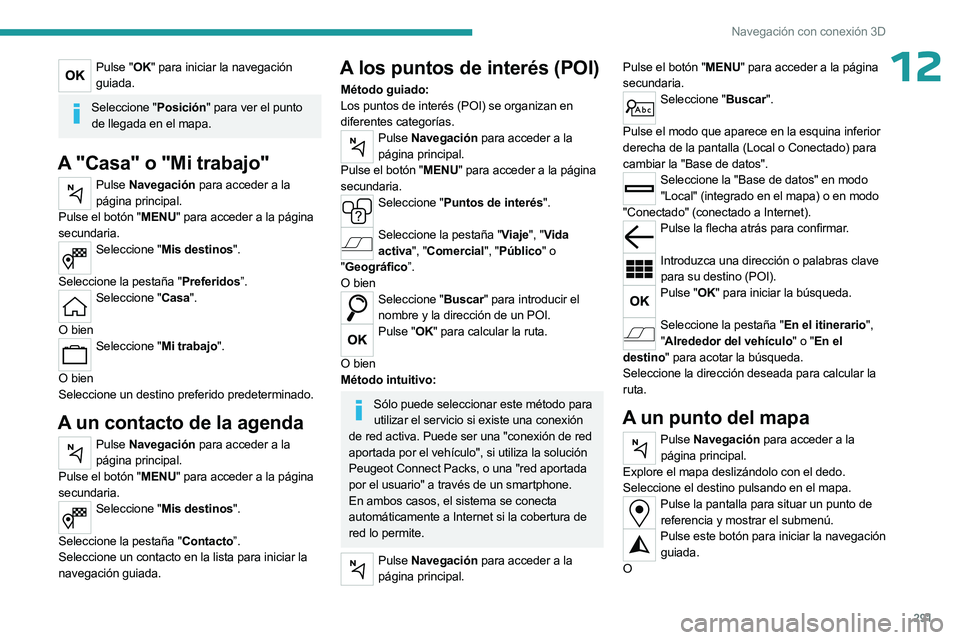 PEUGEOT EXPERT 2022 Manual del propietario (in Spanish) 291
Navegación con conexión 3D
12Pulse "OK" para iniciar la navegación guiada.
Seleccione "Posición" para ver el punto de llegada en el mapa.
A "Casa" o "Mi trabajo" PEUGEOT EXPERT 2022 Manual del propietario (in Spanish) 291
Navegación con conexión 3D
12Pulse "OK" para iniciar la navegación guiada.
Seleccione "Posición" para ver el punto de llegada en el mapa.
A "Casa" o "Mi trabajo"