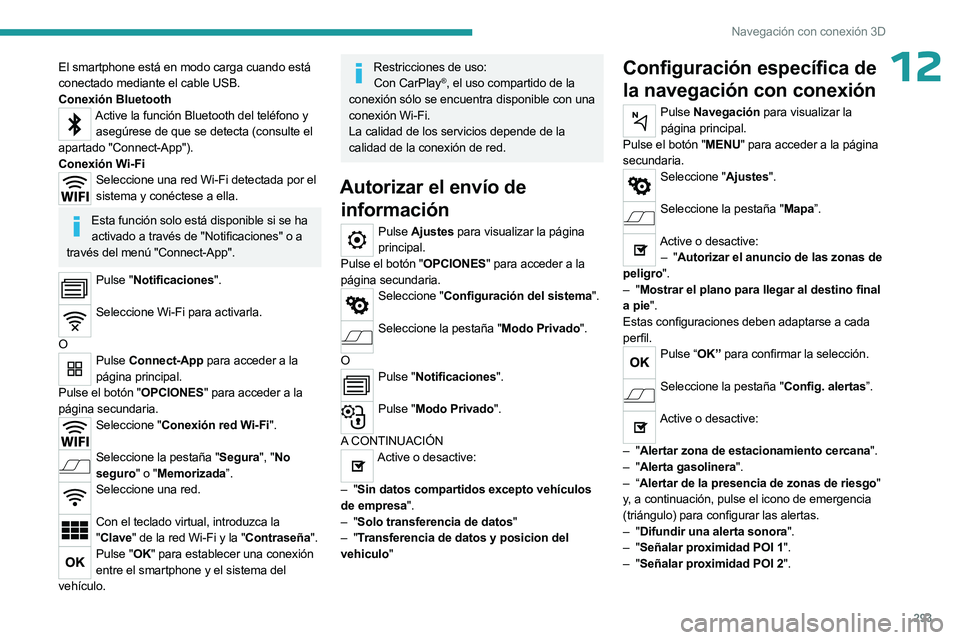 PEUGEOT EXPERT 2022 Manual del propietario (in Spanish) 293
Navegación con conexión 3D
12El smartphone está en modo carga cuando está
conectado mediante el cable USB.
Conexión Bluetooth
Active la función Bluetooth del teléfono y asegúrese de que s PEUGEOT EXPERT 2022 Manual del propietario (in Spanish) 293
Navegación con conexión 3D
12El smartphone está en modo carga cuando está
conectado mediante el cable USB.
Conexión Bluetooth
Active la función Bluetooth del teléfono y asegúrese de que s