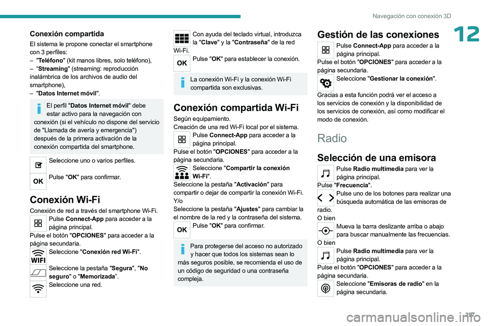PEUGEOT EXPERT 2022 Manual del propietario (in Spanish) 297
Navegación con conexión 3D
12Conexión compartida
El sistema le propone conectar el smartphone
con 3 perfiles:
– "Teléfono" (kit manos libres, solo teléfono),
–
“Streaming PEUGEOT EXPERT 2022 Manual del propietario (in Spanish) 297
Navegación con conexión 3D
12Conexión compartida
El sistema le propone conectar el smartphone
con 3 perfiles:
– "Teléfono" (kit manos libres, solo teléfono),
–
“Streaming