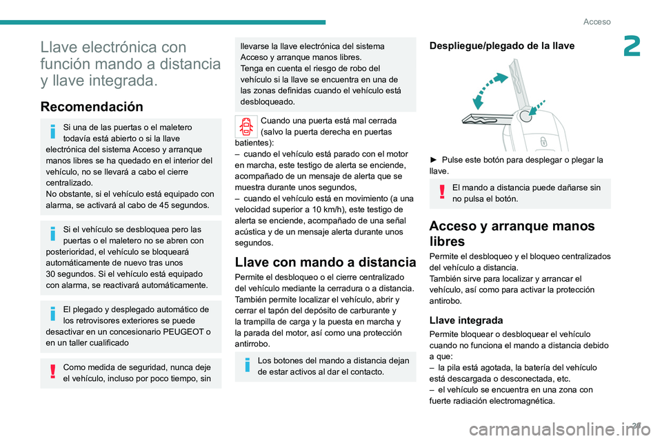 PEUGEOT EXPERT 2022  Manual del propietario (in Spanish) 29
Acceso
2Llave electrónica con 
función mando a distancia 
y llave integrada.
Recomendación
Si una de las puertas o el maletero 
todavía está abierto o si la llave 
electrónica del sistema Acc