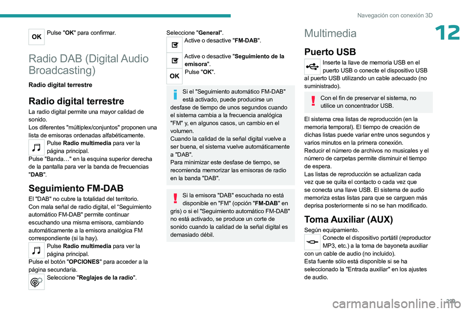 PEUGEOT EXPERT 2022 Manual del propietario (in Spanish) 299
Navegación con conexión 3D
12Pulse "OK" para confirmar.
Radio DAB (Digital Audio
Broadcasting)
Radio digital terrestre
Radio digital terrestre
La radio digital permite una mayor calida PEUGEOT EXPERT 2022 Manual del propietario (in Spanish) 299
Navegación con conexión 3D
12Pulse "OK" para confirmar.
Radio DAB (Digital Audio
Broadcasting)
Radio digital terrestre
Radio digital terrestre
La radio digital permite una mayor calida