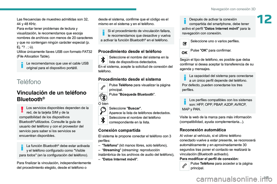 PEUGEOT EXPERT 2022 Manual del propietario (in Spanish) 301
Navegación con conexión 3D
12Las frecuencias de muestreo admitidas son 32,
44 y 48 KHz.
Para evitar tener problemas de lectura y
visualización, le recomendamos que escoja
nombres de archivos PEUGEOT EXPERT 2022 Manual del propietario (in Spanish) 301
Navegación con conexión 3D
12Las frecuencias de muestreo admitidas son 32,
44 y 48 KHz.
Para evitar tener problemas de lectura y
visualización, le recomendamos que escoja
nombres de archivos