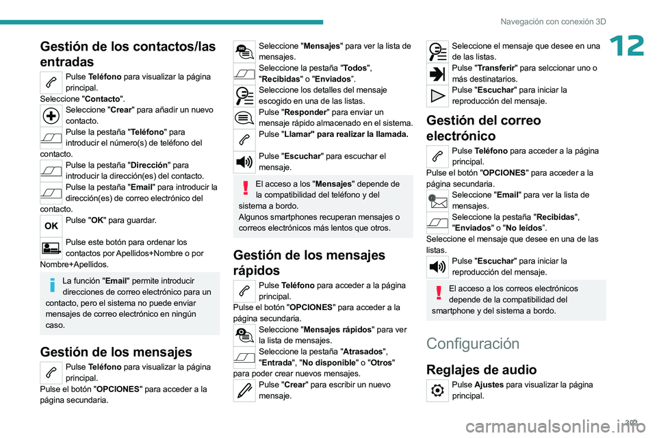 PEUGEOT EXPERT 2022 Manual del propietario (in Spanish) 303
Navegación con conexión 3D
12Gestión de los contactos/las
entradas
Pulse Teléfono para visualizar la página
principal.
Seleccione "Contacto".
Seleccione "Crear" para añadir PEUGEOT EXPERT 2022 Manual del propietario (in Spanish) 303
Navegación con conexión 3D
12Gestión de los contactos/las
entradas
Pulse Teléfono para visualizar la página
principal.
Seleccione "Contacto".
Seleccione "Crear" para añadir