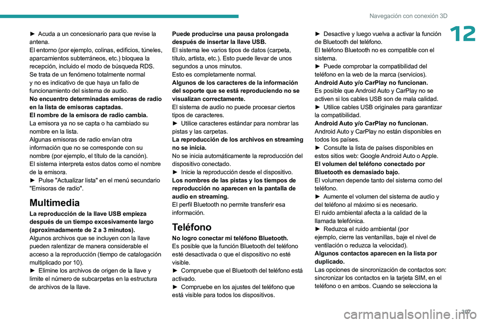 PEUGEOT EXPERT 2022 Manual del propietario (in Spanish) 307
Navegación con conexión 3D
12► Acuda a un concesionario para que revise la
antena.
El entorno (por ejemplo,
colinas,
edificios, túneles,
aparcamientos subterráneos, etc.) bloquea la
r PEUGEOT EXPERT 2022 Manual del propietario (in Spanish) 307
Navegación con conexión 3D
12► Acuda a un concesionario para que revise la
antena.
El entorno (por ejemplo,
colinas,
edificios, túneles,
aparcamientos subterráneos, etc.) bloquea la
r