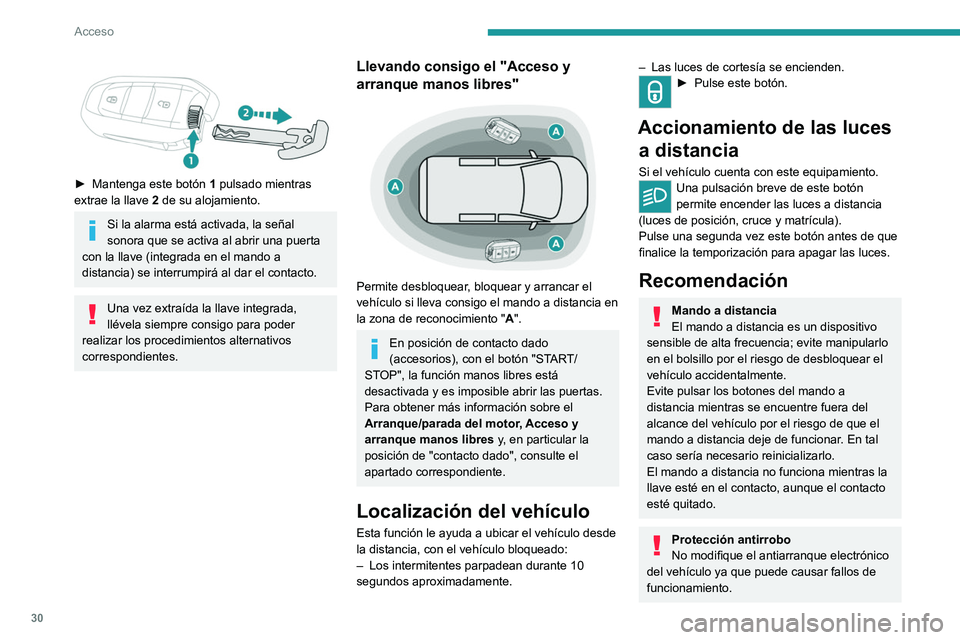 PEUGEOT EXPERT 2022  Manual del propietario (in Spanish) 30
Acceso
 
 
► Mantenga este botón 1  pulsado mientras 
extrae la llave  2  de su alojamiento.
Si la alarma está activada, la señal 
sonora que se activa al abrir una puerta 
con la llave (integ