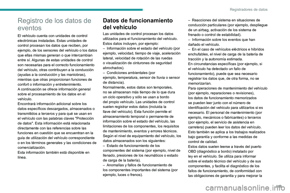 PEUGEOT EXPERT 2022  Manual del propietario (in Spanish) 309
Registradores de datos
Registro de los datos de 
eventos
El vehículo cuenta con unidades de control 
electrónicas instaladas. Estas unidades de 
control procesan los datos que reciben, por 
ejem