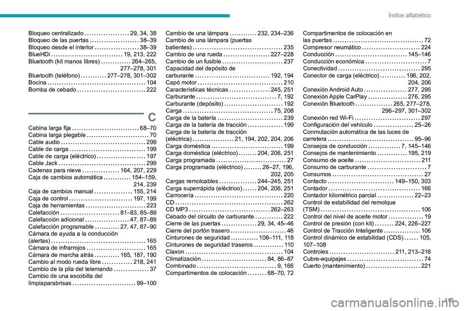 PEUGEOT EXPERT 2022  Manual del propietario (in Spanish) 313
Índice alfabético
Bloqueo centralizado     29, 34, 38
Bloqueo de las puertas     
38–39
Bloqueo desde el interior
    
38–39
BlueHDi
    
19, 213, 222
Bluetooth (kit manos libres)
    
264