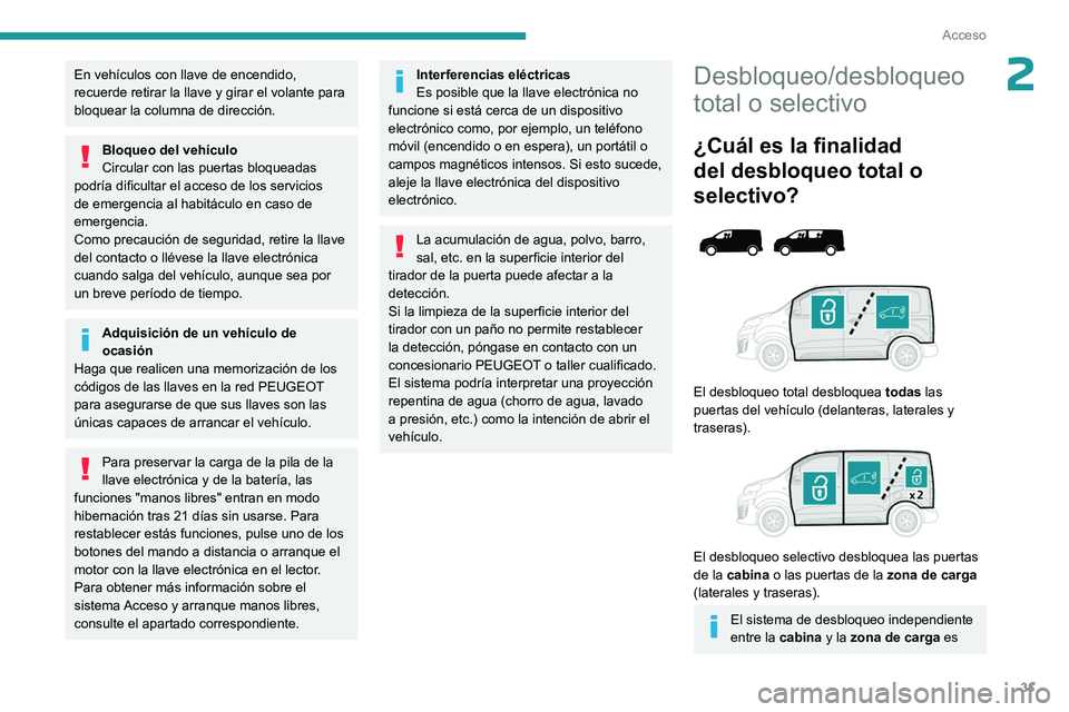 PEUGEOT EXPERT 2022  Manual del propietario (in Spanish) 31
Acceso
2En vehículos con llave de encendido, 
recuerde retirar la llave y girar el volante para 
bloquear la columna de dirección.
Bloqueo del vehículo
Circular con las puertas bloqueadas 
podr