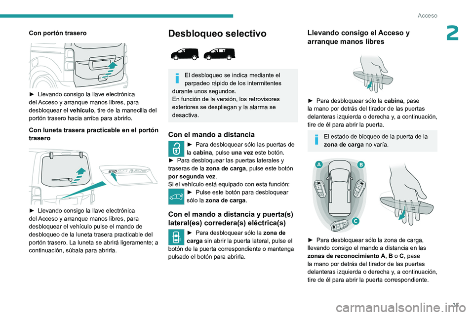 PEUGEOT EXPERT 2022  Manual del propietario (in Spanish) 33
Acceso
2Con portón trasero
 
 
► Llevando consigo la llave electrónica 
del  Acceso y arranque manos libres, para 
desbloquear el  vehículo, tire de la manecilla del 
portón trasero hacia arr