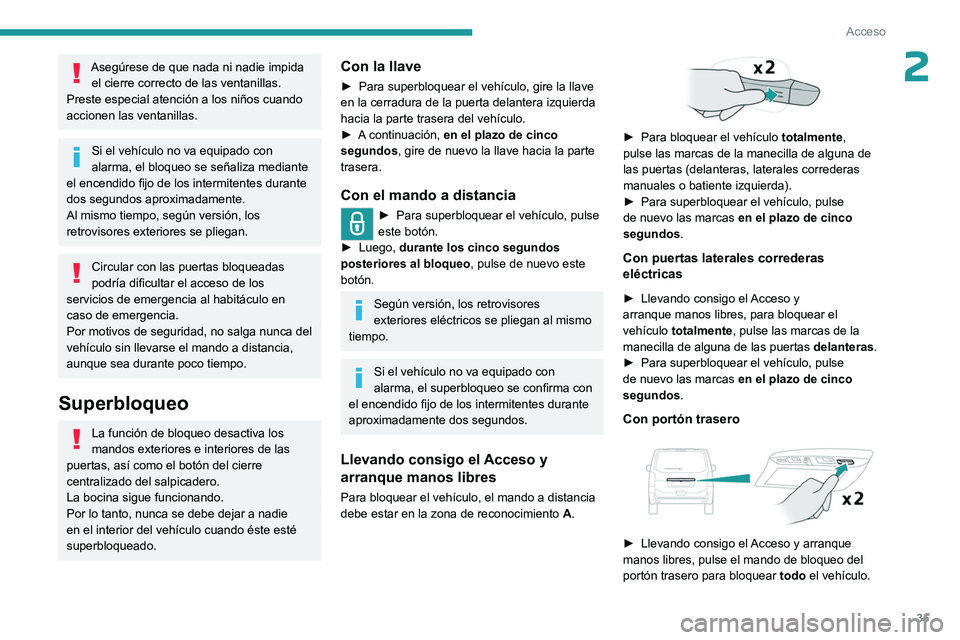PEUGEOT EXPERT 2022  Manual del propietario (in Spanish) 35
Acceso
2Asegúrese de que nada ni nadie impida el cierre correcto de las ventanillas.
Preste especial atención a los niños cuando 
accionen las ventanillas.
Si el vehículo no va equipado con 
al