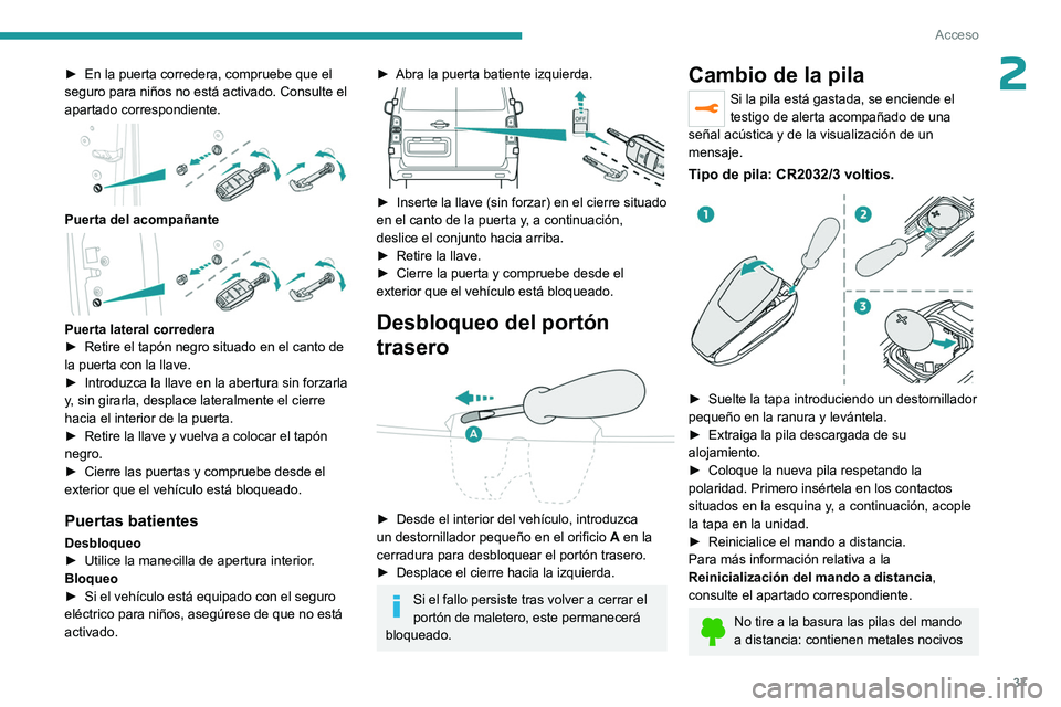 PEUGEOT EXPERT 2022  Manual del propietario (in Spanish) 37
Acceso
2► En la puerta corredera, compruebe que el 
seguro para niños no está activado. Consulte el 
apartado correspondiente.
 
 
Puerta del acompañante 
 
Puerta lateral corredera
►  Retir